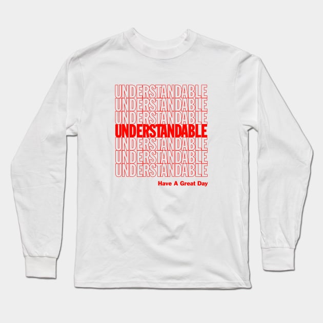 Understandable Have A Great Day Long Sleeve T-Shirt by dumbshirts